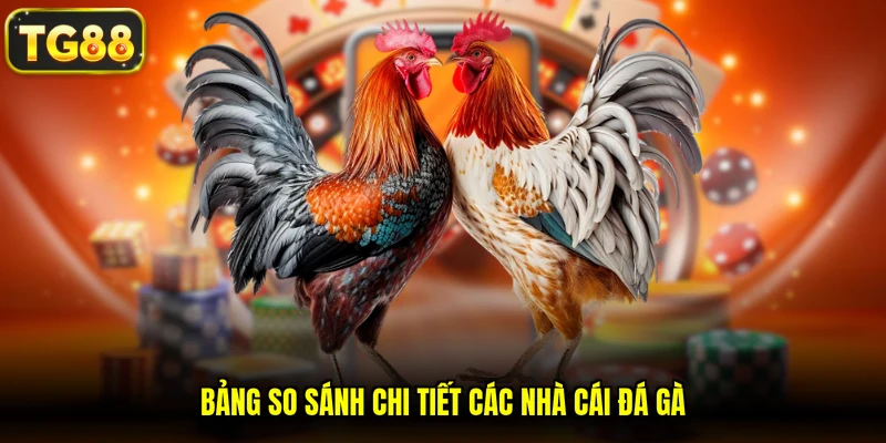 Bảng so sánh chi tiết các nhà cái đá gà