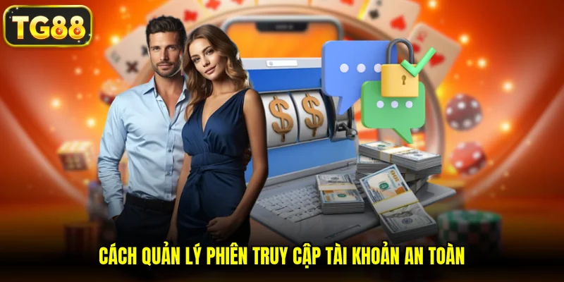 Cách quản lý phiên truy cập tài khoản an toàn