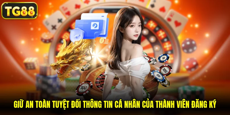 Giữ an toàn tuyệt đối thông tin cá nhân của thành viên đăng ký
