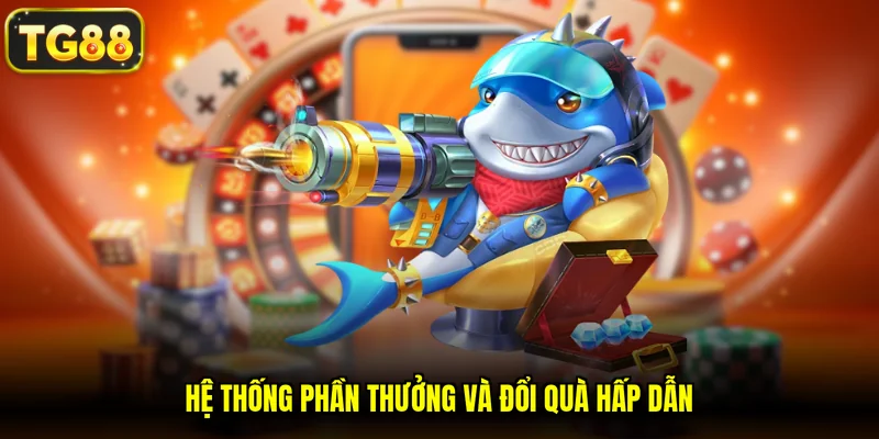 Hệ thống phần thưởng và đổi quà hấp dẫn