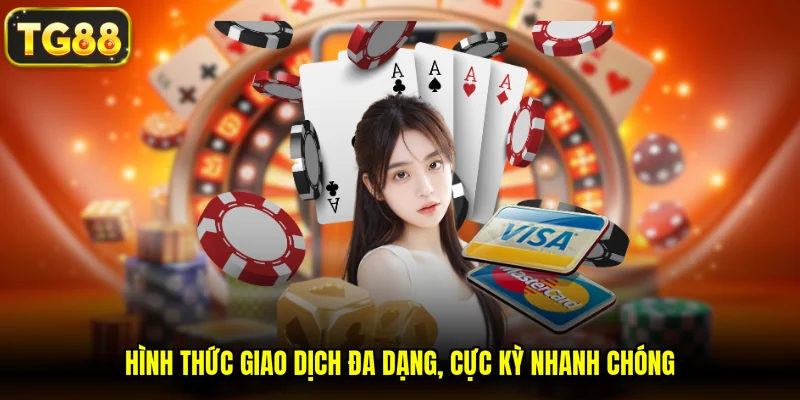 Hình thức giao dịch đa dạng, cực kỳ nhanh chóng