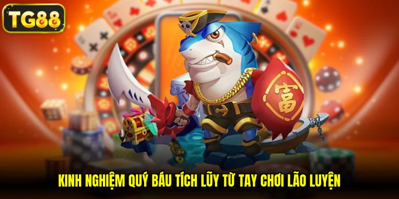 Kinh nghiệm quý báu tích lũy từ tay chơi lão luyện