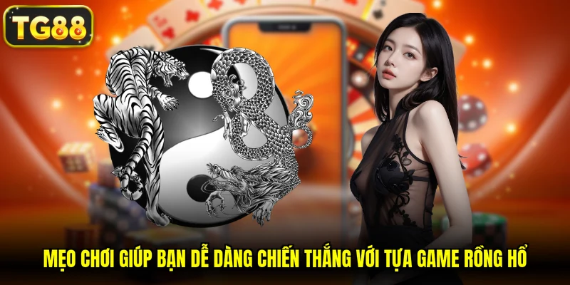 Mẹo chơi giúp bạn dễ dàng chiến thắng với tựa game Rồng Hổ