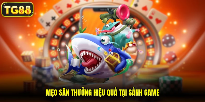 Mẹo săn thưởng hiệu quả tại sảnh game