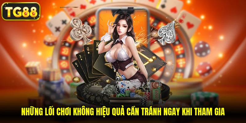 Những lối chơi không hiệu quả cần tránh ngay khi tham gia