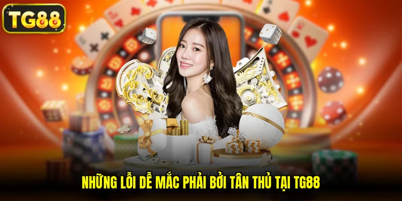 Những lỗi dễ mắc phải bởi tân thủ tại TG88