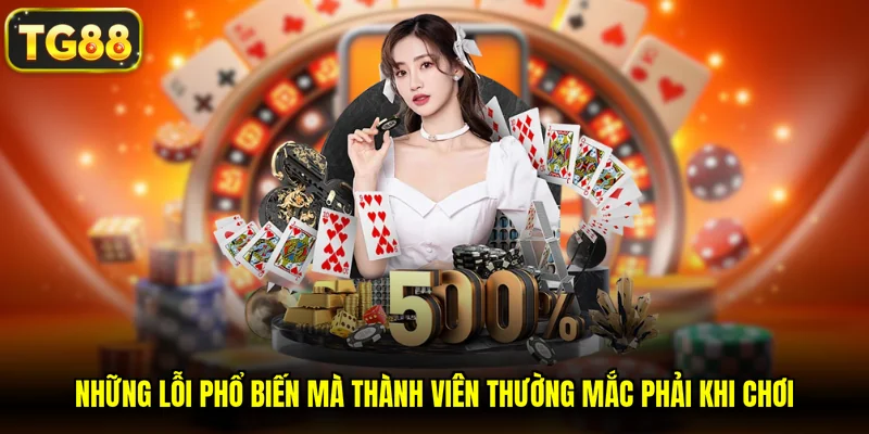 Những lỗi phổ biến mà thành viên thường mắc phải khi chơi