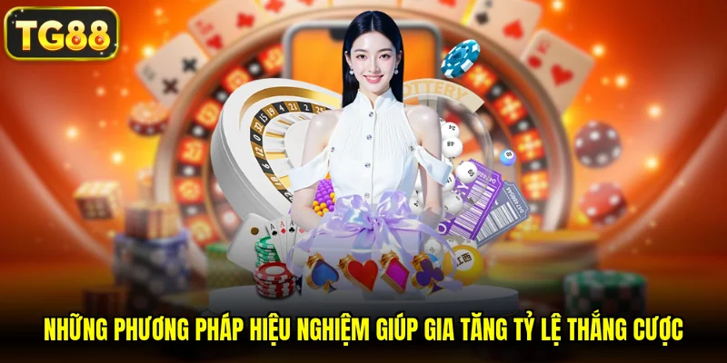 Những phương pháp hiệu nghiệm giúp gia tăng tỷ lệ thắng cược