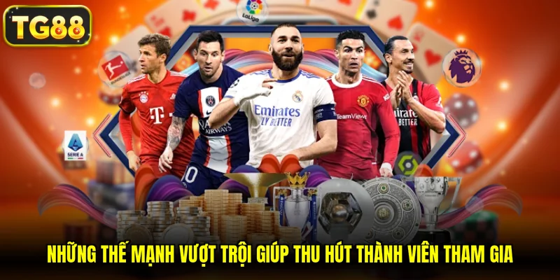 Những thế mạnh vượt trội giúp thu hút thành viên tham gia