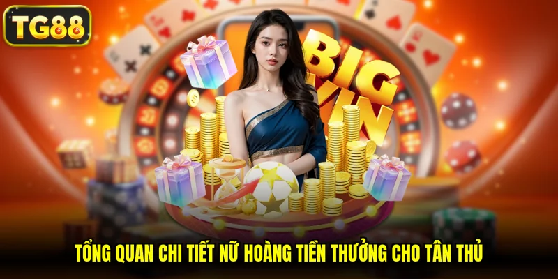 Tổng quan chi tiết Nữ Hoàng Tiền Thưởng cho tân thủ