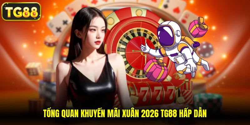 Tổng quan khuyến mãi xuân 2026 TG88 hấp dẫn