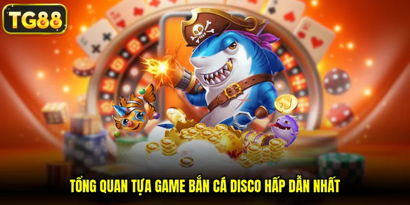 Tổng quan tựa game bắn cá Disco hấp dẫn nhất