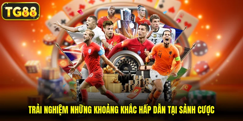 Trải nghiệm những khoảng khắc hấp dẫn tại sảnh cược