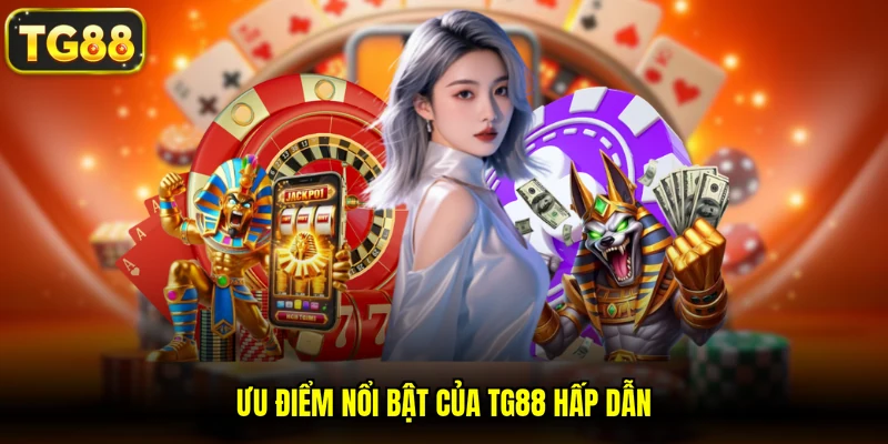 Ưu điểm nổi bật của TG88 hấp dẫn